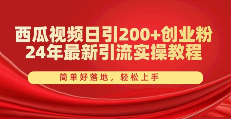 （10923期）西瓜视频日引200+创业粉，24年最新引流实操教程，简单好落地，轻松上手-云创智库