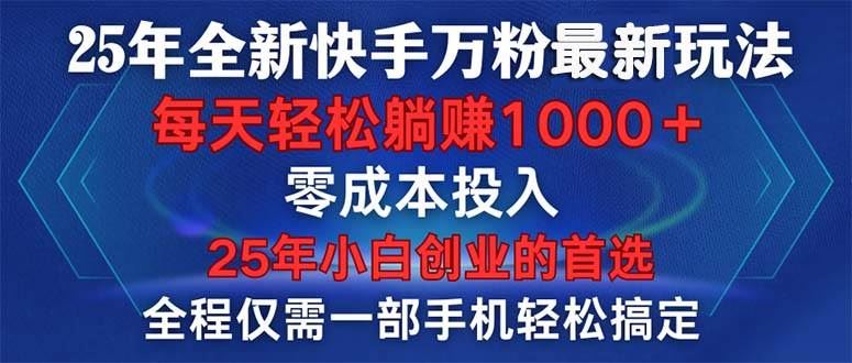 （14005期）25年全新快手万粉玩法，全程一部手机轻松搞定，一分钟两条作品，零成本…-云创智库