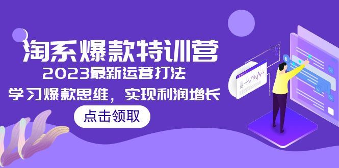 （5121期）2023淘系爆款特训营，2023最新运营打法，学习爆款思维，实现利润增长-云创智库