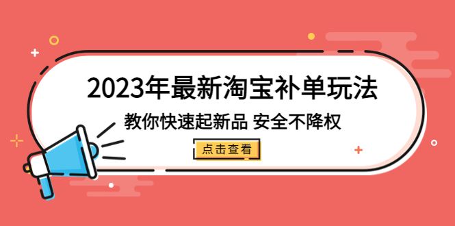 （5174期）2023年最新淘宝补单玩法，教你快速起·新品，安全·不降权（18课时）-云创智库