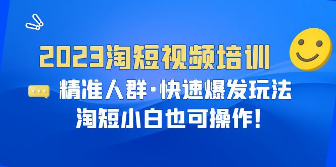 （6400期）2023淘短视频培训：精准人群·快速爆发玩法，淘短小白也可操作！-云创智库