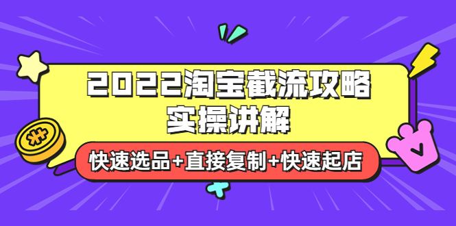 （3626期）2022淘宝截流攻略实操讲解：快速选品+直接复制+快速起店-云创智库