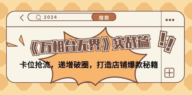 （12437期）《万相台无界》实战篇：卡位抢流，递增破圈，打造店铺爆款秘籍-无水印-云创智库