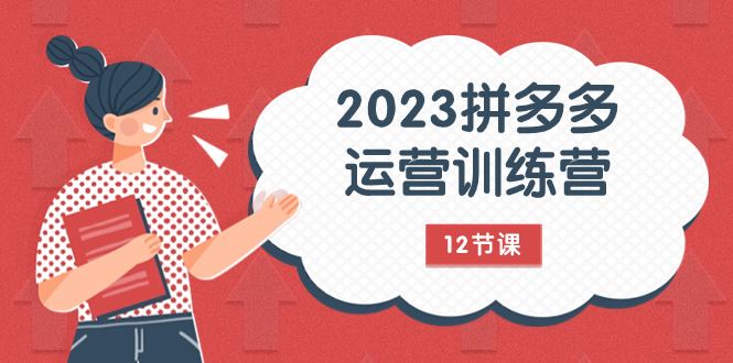 （7805期）2023拼多多运营训练营：流量底层逻辑，免费+付费流量玩法（12节课）-云创智库