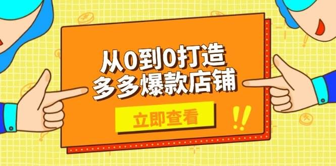 （13973期）从0到0打造多多爆款店铺，选品、上架、优化技巧，助力商家实现高效运营-云创智库