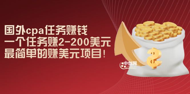 （2966期）国外cpa任务赚钱：一个任务赚2-200美元，最简单的赚美元项目！-云创智库