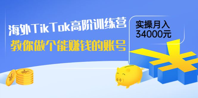 （3628期）海外TikTok高阶训练营：教你做个能赚钱的账号，实操月入34000元！-云创智库