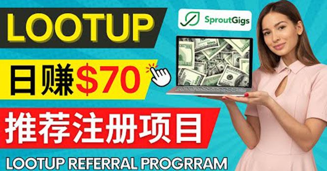 （4211期）Lootup Referral推荐项目，通过sproutgigs发布推荐注册任务 日赚70美元佣金-云创智库