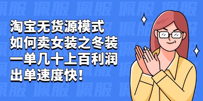 （2020期）淘宝无货源模式如何卖女装之冬装：一单几十上百利润，出单速度快！-云创智库