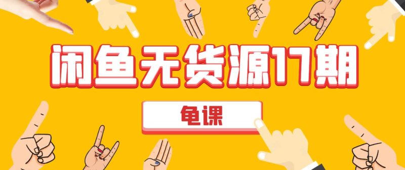（1582期）闲鱼无货源电商课程第17期 助力您操作闲鱼月收过万 直播4节+录播29节实操-云创智库