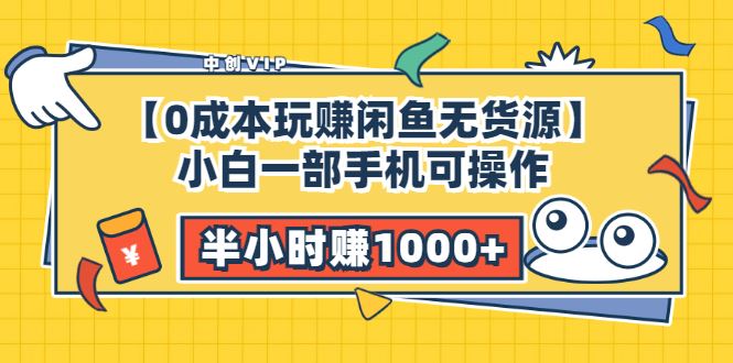 （3050期）【0成本玩赚闲鱼无货源】小白一部手机可操作，半小时赚1000+暴利玩法-云创智库