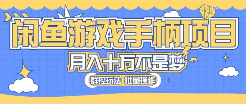 （10600期）闲鱼游戏手柄项目，轻松月入过万 最真实的好项目-云创智库