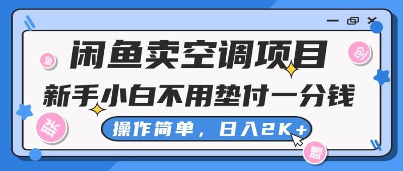 （10961期）闲鱼卖空调项目，新手小白一分钱都不用垫付，操作极其简单，日入2K+-云创智库