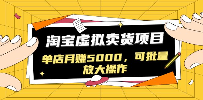 （1518期）黑帽子淘宝虚拟卖货项目，单店月赚5000，可批量放大操作（无水印-视频课）-云创智库