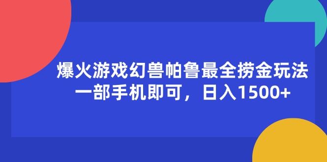 （11808期）爆火游戏幻兽帕鲁最全捞金玩法，一部手机即可，日入1500+-云创智库
