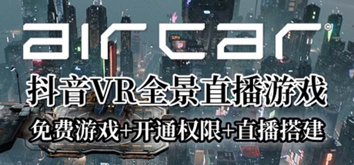 （6254期）AirCar全景直播项目2023最火直播玩法(兔费游戏+开通VR权限+直播间搭建指导)-云创智库
