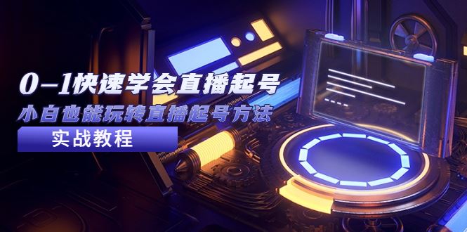 （5305期）2023从0-1快速学会直播起号，小白也能玩转直播起号方法实战流程-云创智库