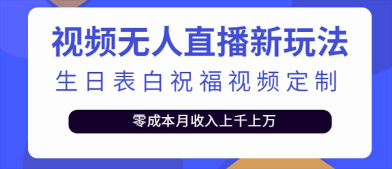 （5038期）抖音无人直播新玩法 生日表白祝福2.0版本 一单利润10-20元(模板+软件+教程)-云创智库