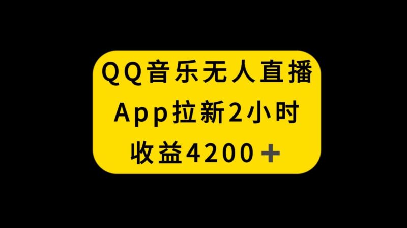 （8398期）QQ音乐无人直播APP拉新，2小时收入4200，不封号新玩法-云创智库