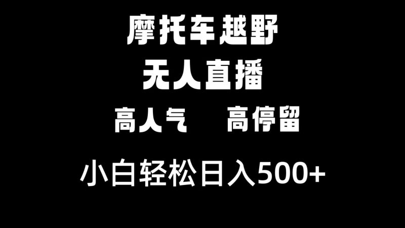 （8755期）摩托车越野无人直播，高人气高停留，下白轻松日入500+-云创智库