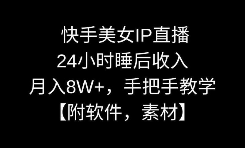 （8967期）快手美女IP直播，24小时睡后收入，月入8W+，手把手教学【附软件，素材】-云创智库