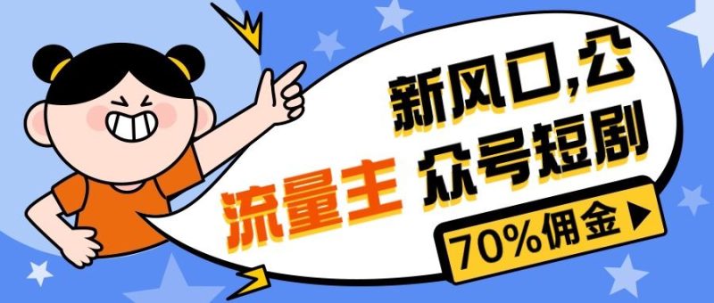 （10351期）新风口公众号项目， 流量主短剧推广，佣金70%左右，新手小白可上手-云创智库