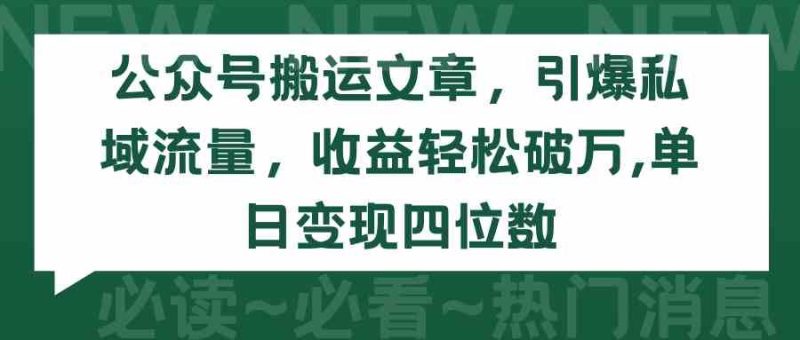 （9795期）公众号搬运文章，引爆私域流量，收益轻松破万，单日变现四位数-云创智库