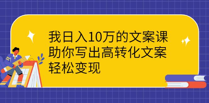 （2287期）我日入10万的文案课：助你写出高转化文案，轻松变现-云创智库