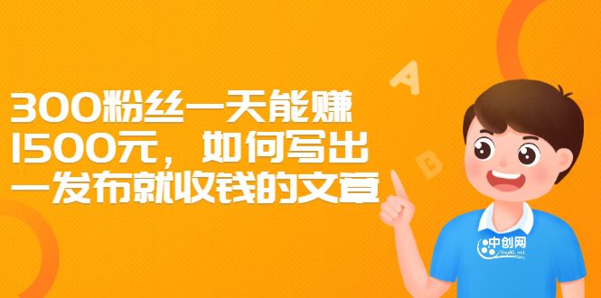 （2370期）300粉丝一天能赚1500元，如何写出一发布就收钱的文章-云创智库