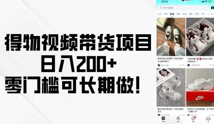 得物视频带货项目，日入200+，零门槛可长期做！-云创智库
