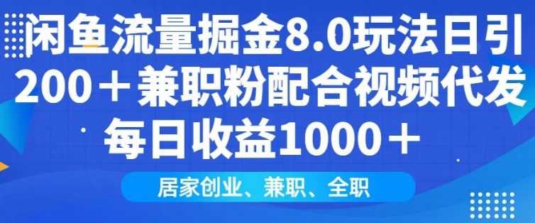 闲鱼流量掘金8.0玩法日引200+兼职粉配合视频代发日入多张收益，适合互联网小白居家创业-云创智库
