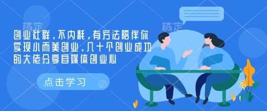 创业社群，不内耗，有方法陪伴你实现小而美创业，几十个创业成功的大佬分享自媒体创业心-云创智库