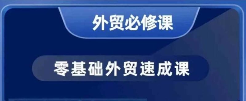 零基础外贸必修课，开发客户商务谈单实战，40节课手把手教-云创智库