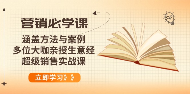 营销必学课：涵盖方法与案例、多位大咖亲授生意经，超级销售实战课-云创智库