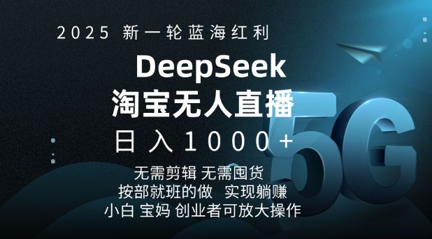 2025新一轮蓝海红利淘宝deepseek独家推出淘宝无人直播5.0躺Z项目，日入多张-云创智库