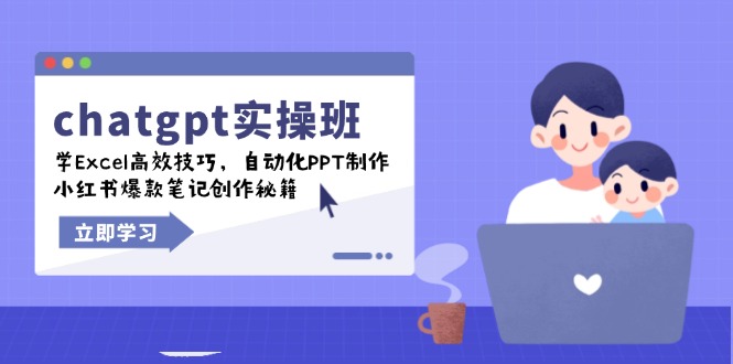 chatgpt实战班，学Excel高效技巧，自动化PPT制作，小红书爆款笔记创作秘籍-云创智库