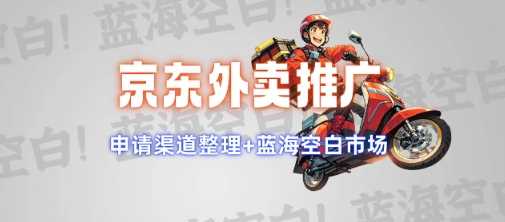 京东外卖推广项目_蓝海市场+推广思路+申请渠道【揭秘】-云创智库