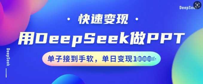 用DeepSeek做PPT，快速变现，单子接到手软，单日变现多张-云创智库