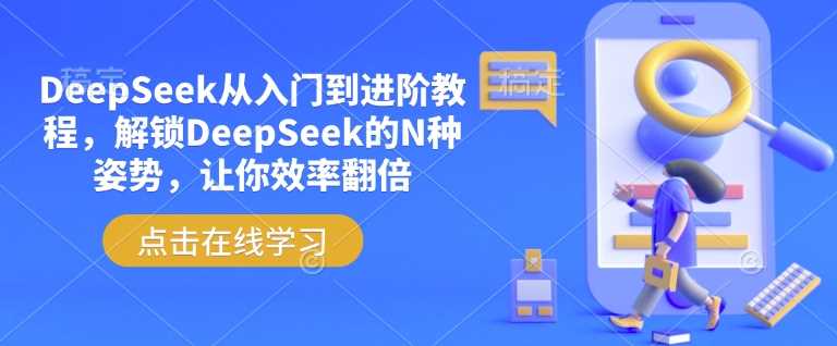 DeepSeek从入门到进阶教程，解锁DeepSeek的N种姿势，让你效率翻倍-云创智库