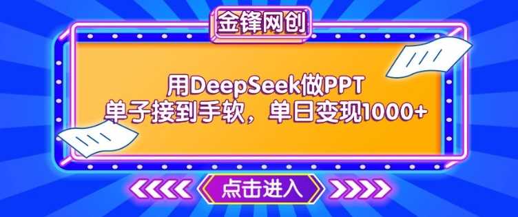 用DeepSeek做PPT单子接到手软，快速接单变现，单日变现1k-云创智库