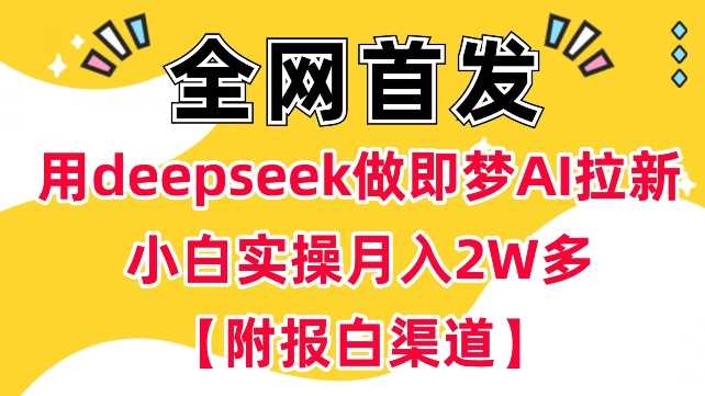 用deepseek做即梦Ai拉新 小白实操月入过W+【附报白渠道】-云创智库