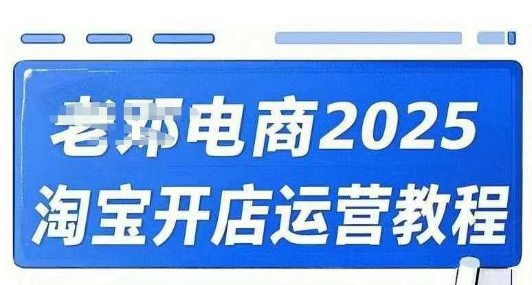 2025淘宝开店运营教程直通车，直通车，万相无界，网店注册经营推广培训视频课程-云创智库