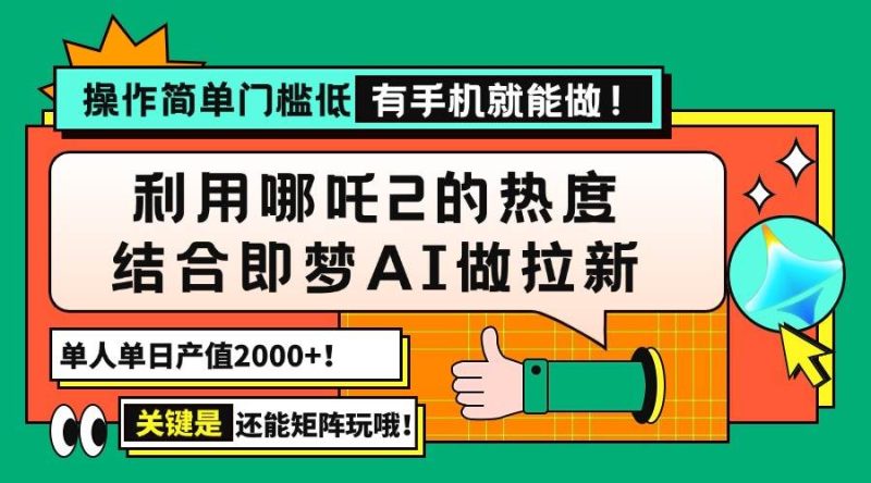 （14324期）用哪吒2热度结合即梦AI做拉新，单日产值2000+，操作简单门槛低，有手机…-云创智库