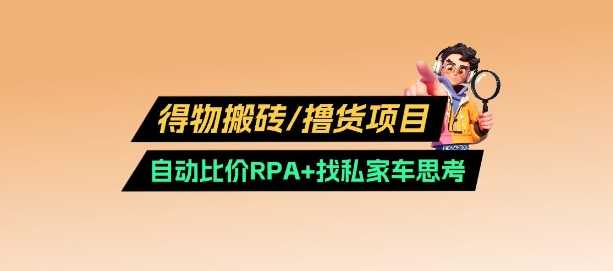 得物搬砖撸货项目_自动比价RPA+找私车思考v2.0-云创智库