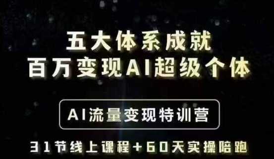五大体系成就百万变现AI超级个体- AI流量变现特训营，一步一步教你一个人怎么年入百W-云创智库