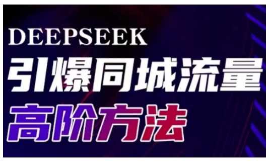 Deepseek引爆同城引流高阶玩法，助力实体门店实现高效转化与传播-云创智库