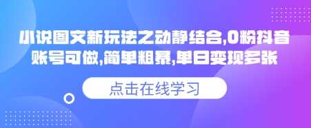 小说推文图文新玩法之动静结合，0粉抖音账号可做，简单粗暴，单日变现多张-云创智库