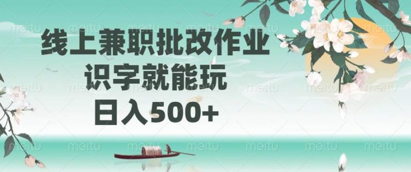 （14420期）线上兼职批改作业，识字就能玩，日入500+-云创智库