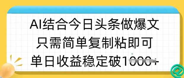 ai结合今日头条做半原创爆款视频，单日收益稳定多张，只需简单复制粘-云创智库