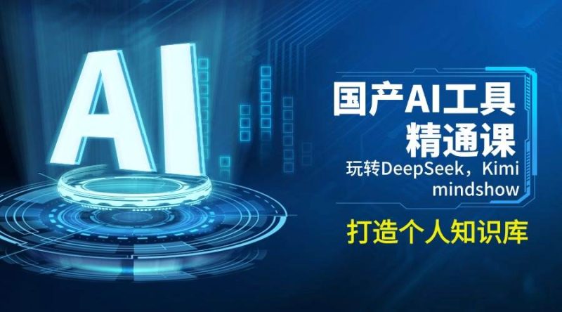 国产AI工具精通课，玩转DeepSeek，Kimi，mindshow，打造个人知识库-云创智库